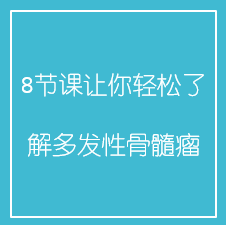 8节课让你轻松了解多发性骨髓瘤 8节课让你轻松了解多发性骨髓瘤